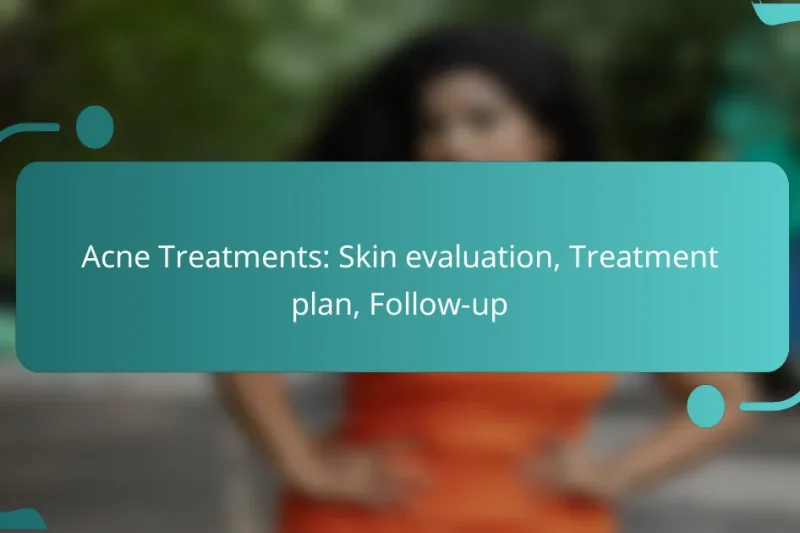 Acne Treatments: Skin evaluation, Treatment plan, Follow-up