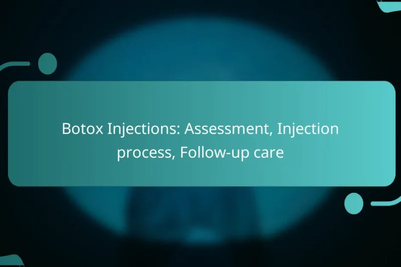 Botox Injections: Assessment, Injection process, Follow-up care