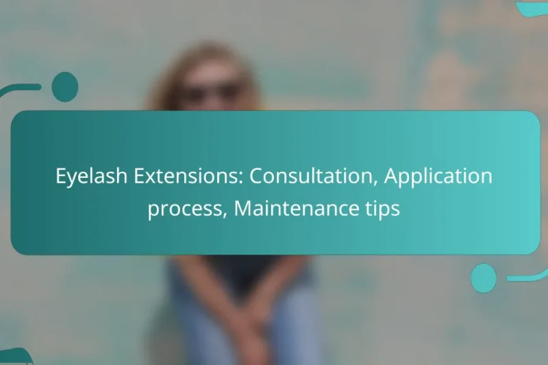 Eyelash Extensions: Consultation, Application process, Maintenance tips