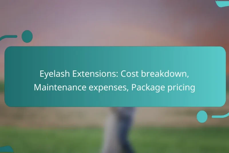 Eyelash Extensions: Cost breakdown, Maintenance expenses, Package pricing