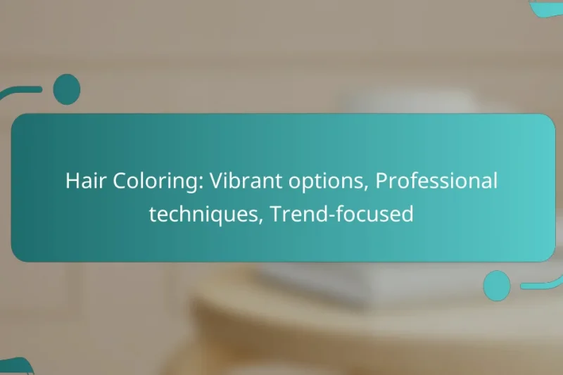 Hair Coloring: Vibrant options, Professional techniques, Trend-focused