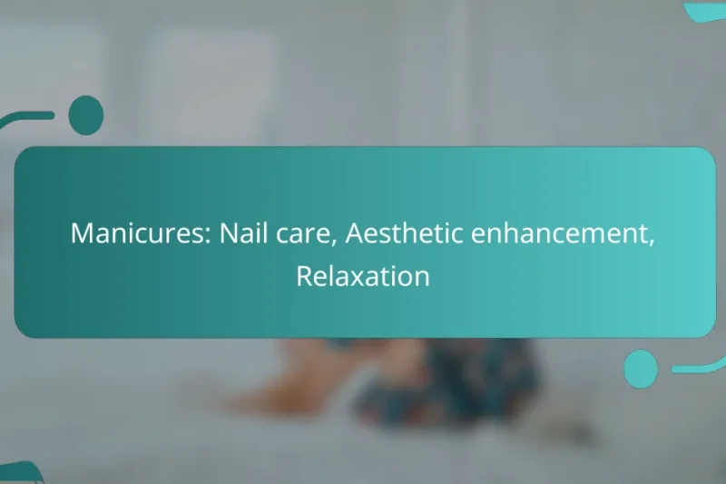 Manicures: Nail care, Aesthetic enhancement, Relaxation