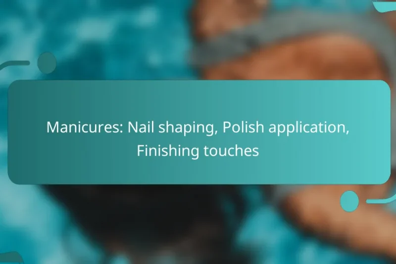 Manicures: Nail shaping, Polish application, Finishing touches
