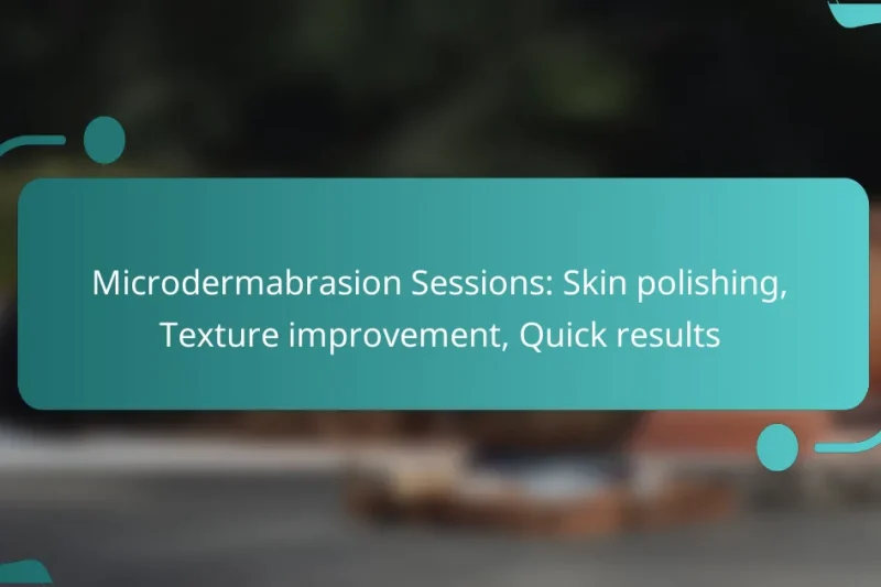 Microdermabrasion Sessions: Skin polishing, Texture improvement, Quick results