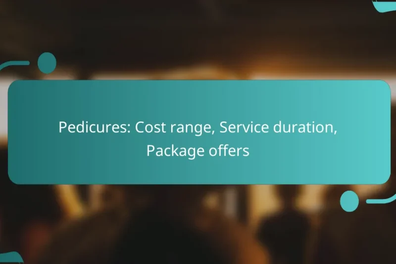 Pedicures: Cost range, Service duration, Package offers