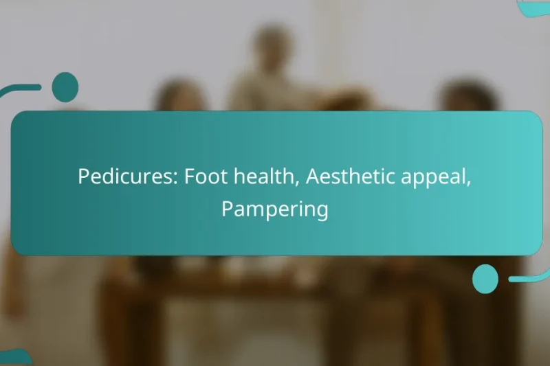 Pedicures: Foot health, Aesthetic appeal, Pampering