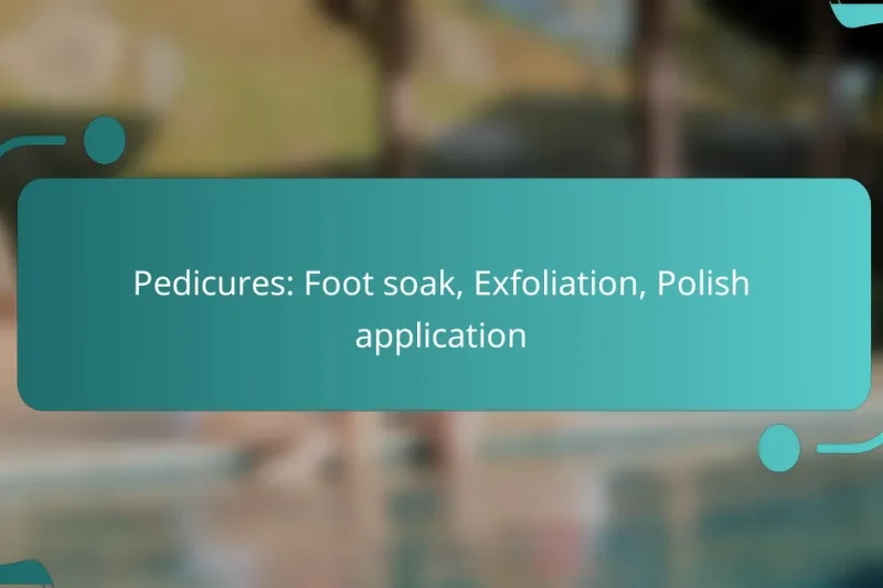 Pedicures: Foot soak, Exfoliation, Polish application