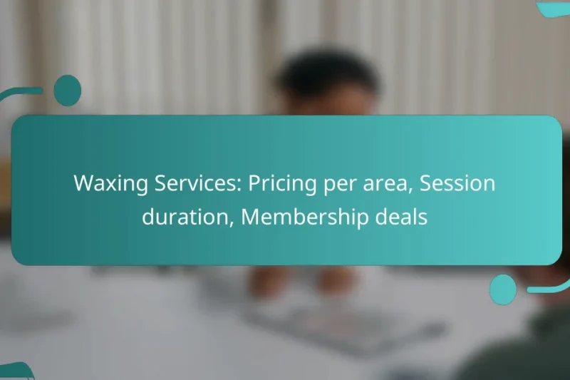 Waxing Services: Pricing per area, Session duration, Membership deals