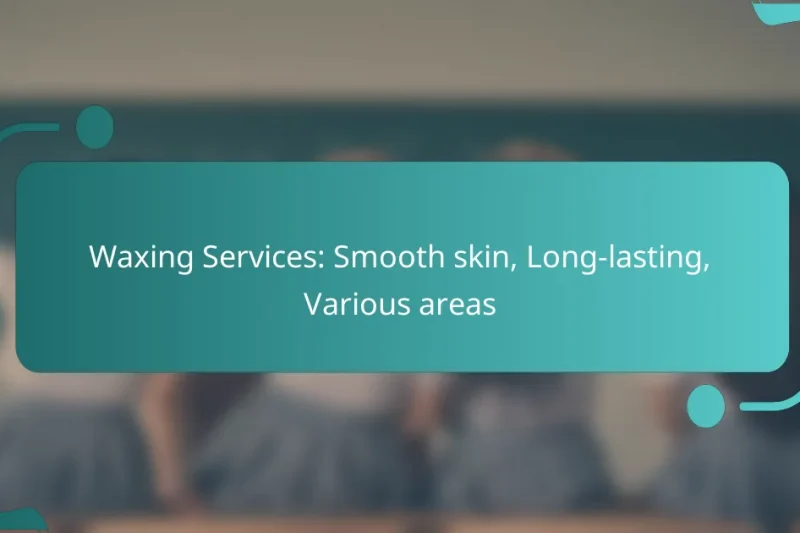 Waxing Services: Smooth skin, Long-lasting, Various areas