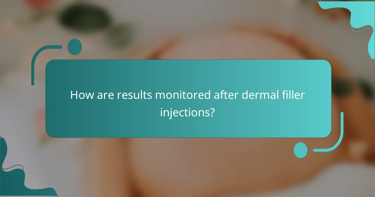 How are results monitored after dermal filler injections?