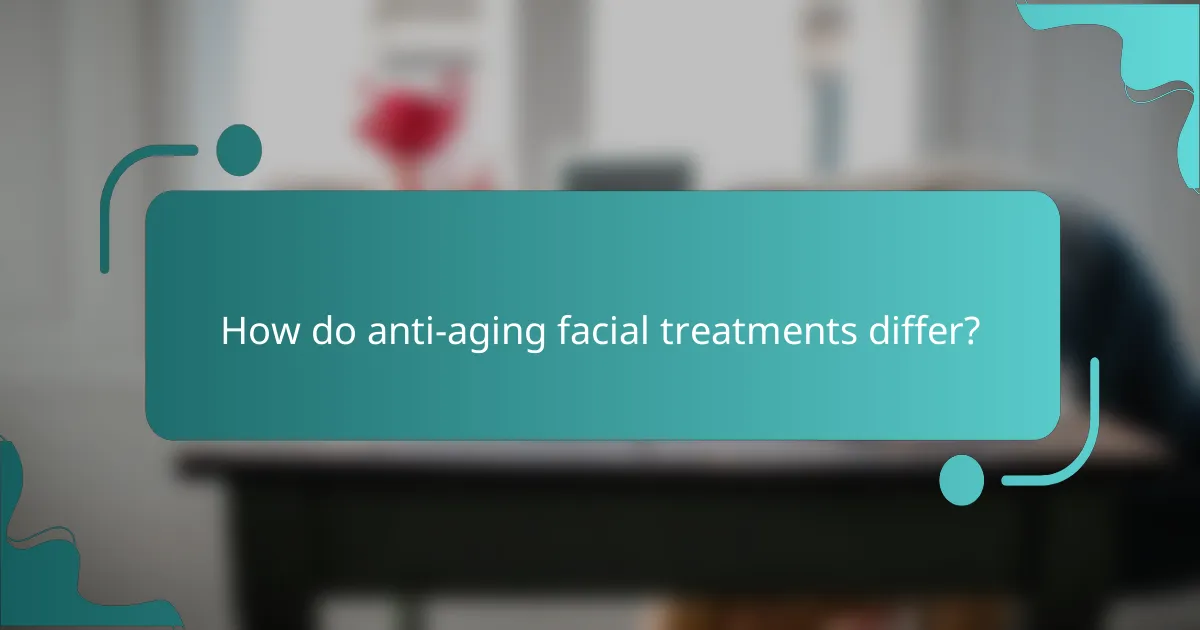 How do anti-aging facial treatments differ?