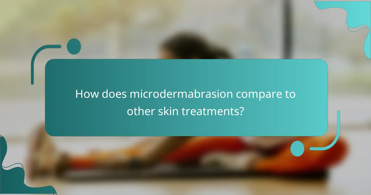 How does microdermabrasion compare to other skin treatments?