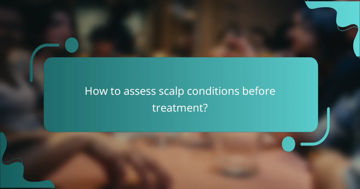 How to assess scalp conditions before treatment?