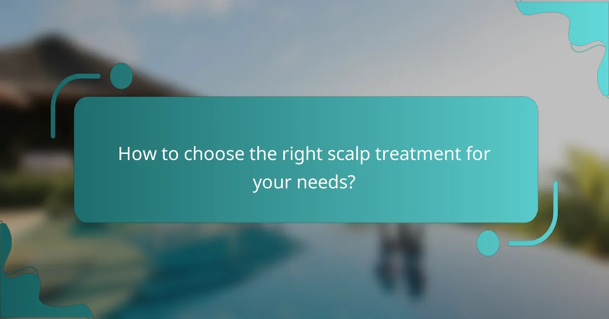 How to choose the right scalp treatment for your needs?