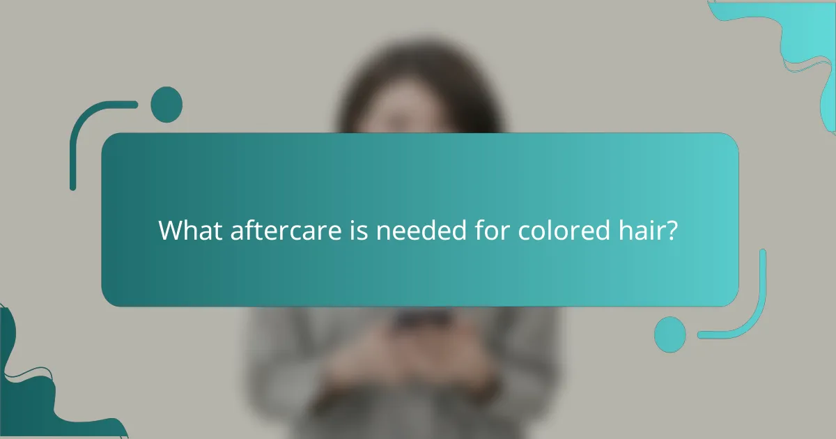 What aftercare is needed for colored hair?