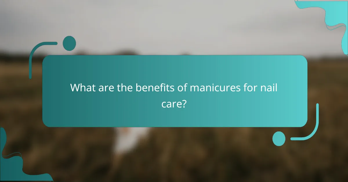 What are the benefits of manicures for nail care?