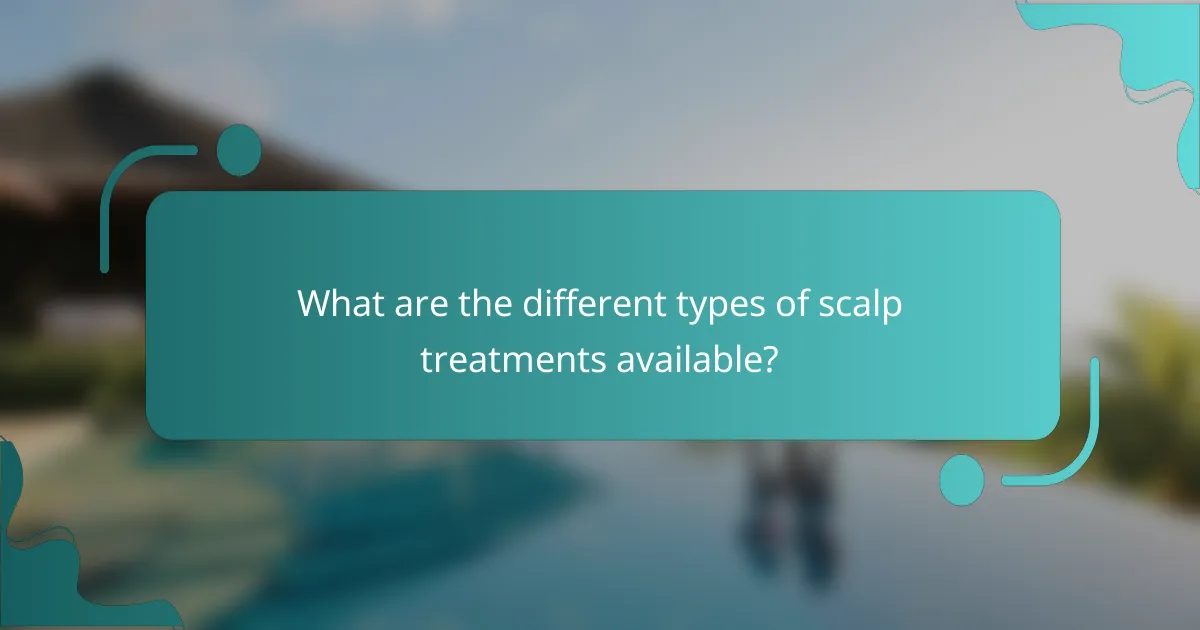What are the different types of scalp treatments available?