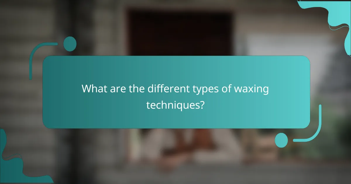 What are the different types of waxing techniques?
