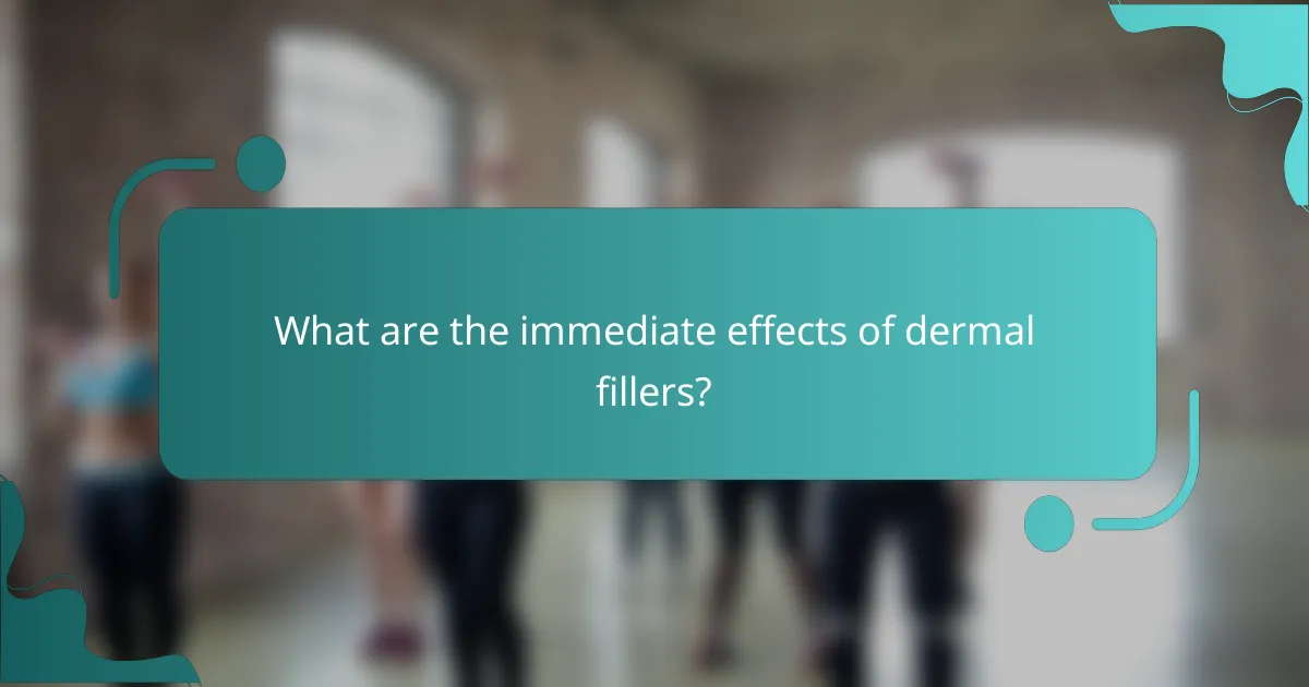 What are the immediate effects of dermal fillers?