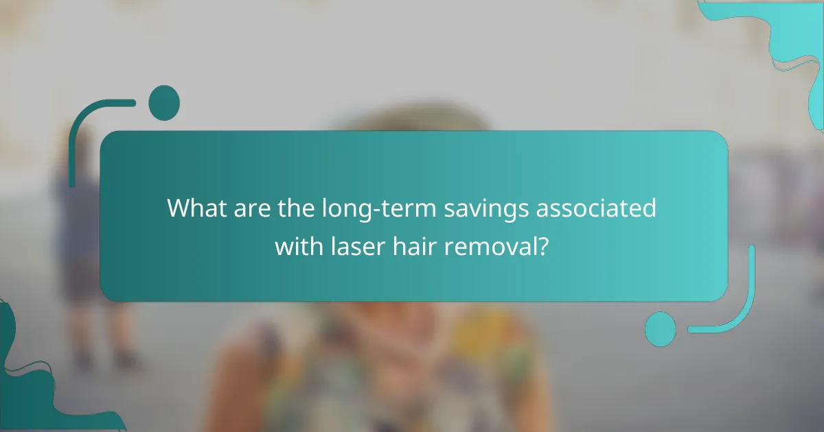 What are the long-term savings associated with laser hair removal?