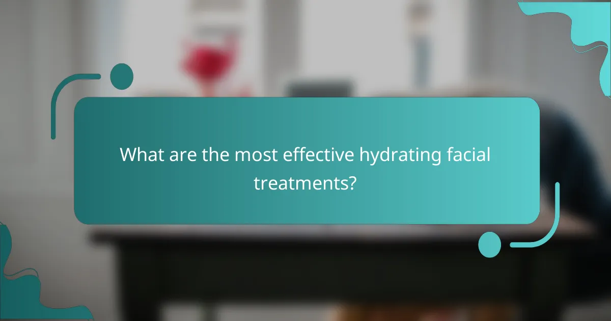 What are the most effective hydrating facial treatments?