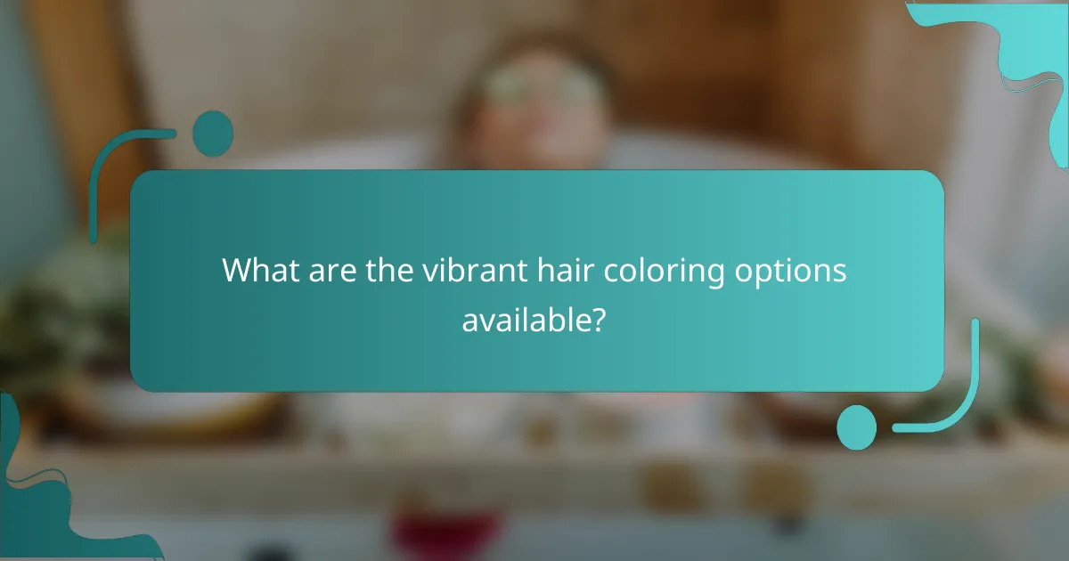What are the vibrant hair coloring options available?