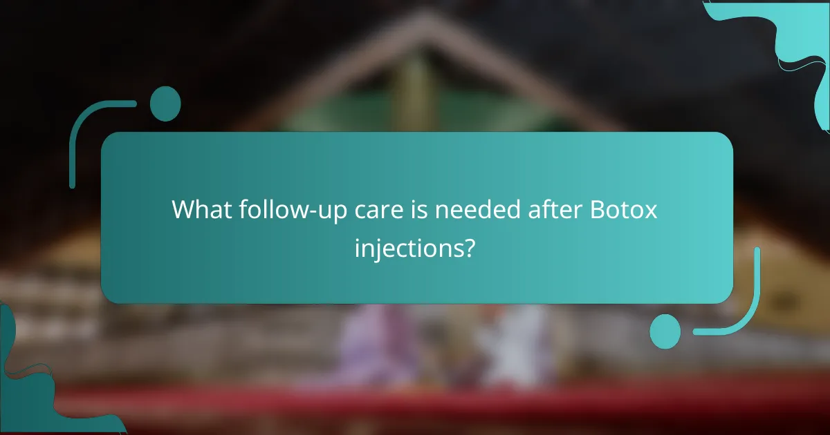 What follow-up care is needed after Botox injections?