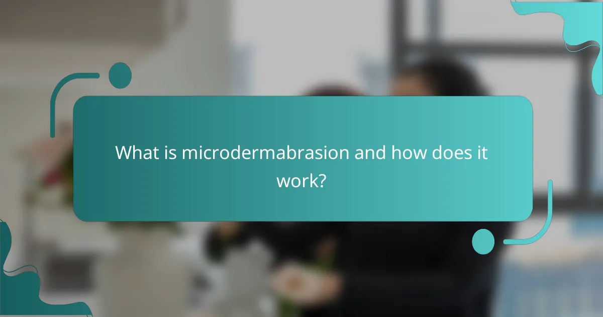 What is microdermabrasion and how does it work?