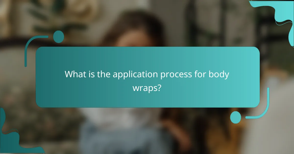 What is the application process for body wraps?