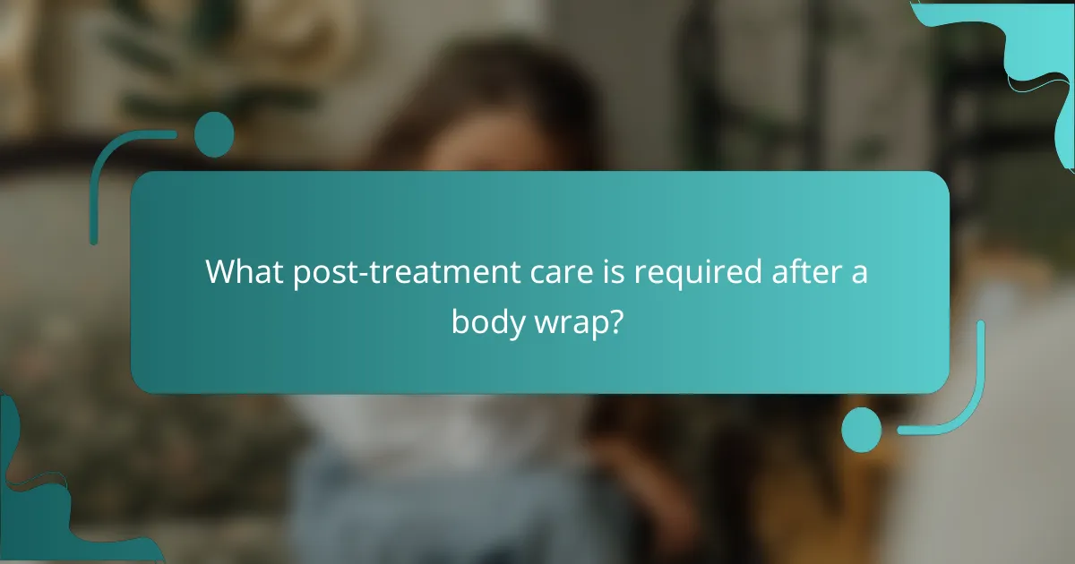 What post-treatment care is required after a body wrap?