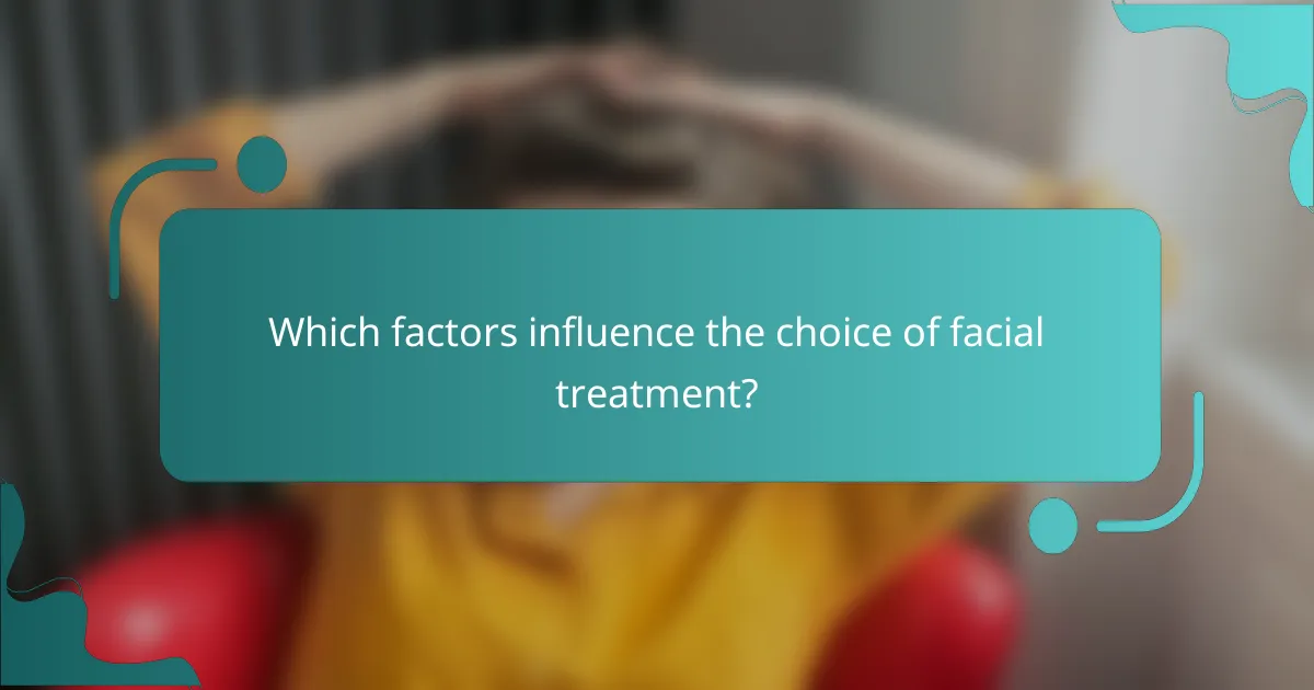 Which factors influence the choice of facial treatment?