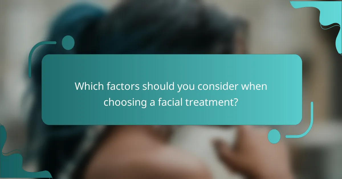Which factors should you consider when choosing a facial treatment?