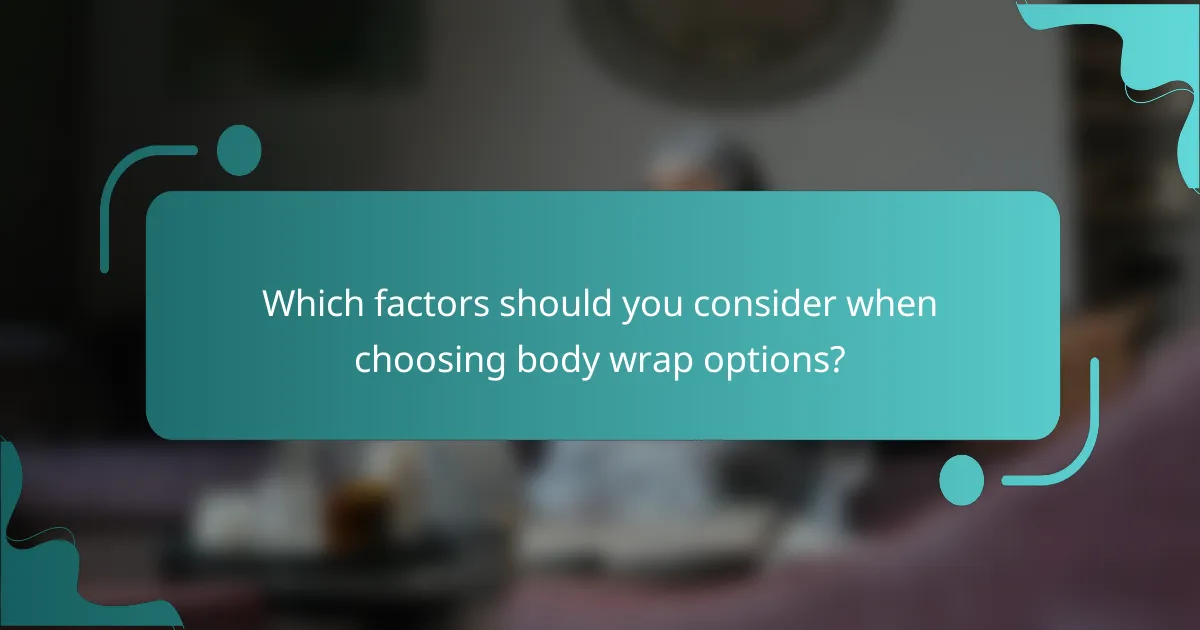 Which factors should you consider when choosing body wrap options?