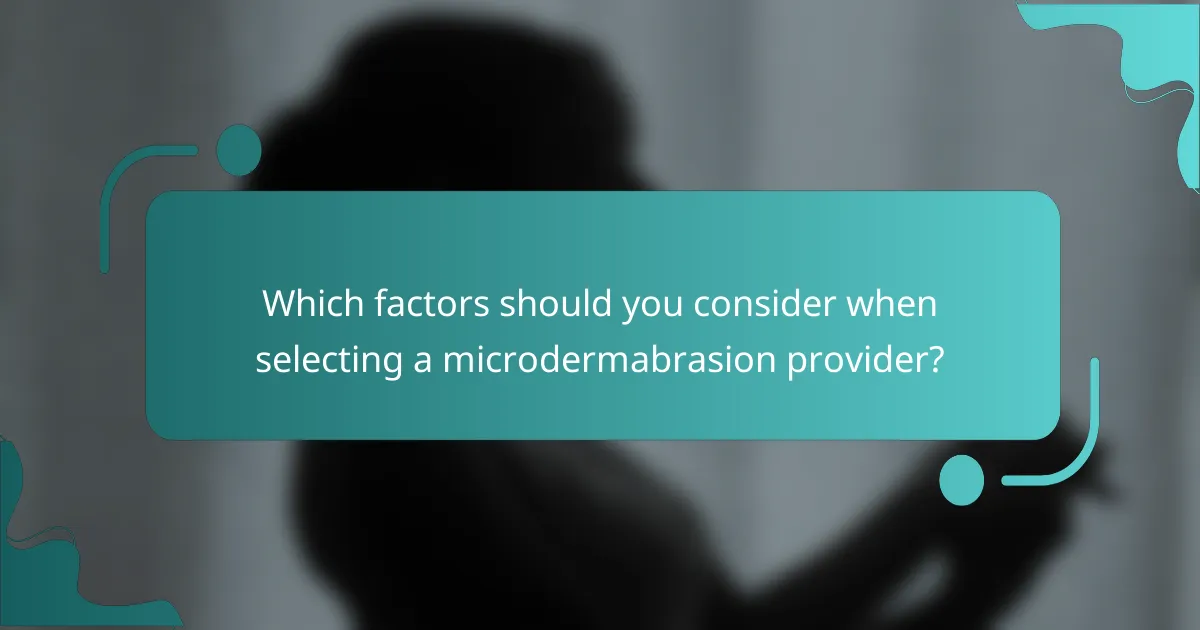 Which factors should you consider when selecting a microdermabrasion provider?